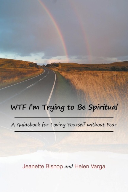 WTF Im Trying to Be Spiritual: A Guidebook for Loving Yourself without Fear