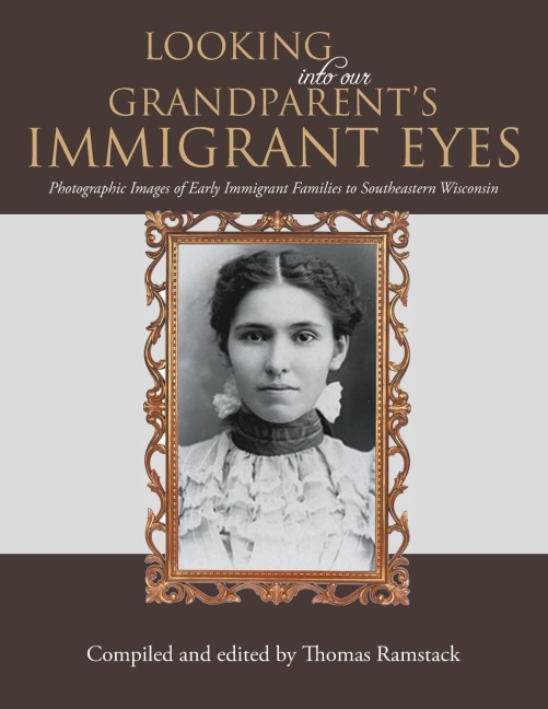 Looking into Our Grandparents Immigrant Eyes: Photographic Images of Early Immigrant Families to Southeastern Wisconsin