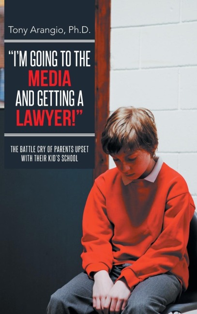 Im Going to the Media and Getting a Lawyer!: The Battle Cry of Parents Upset with Their Kids School