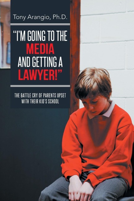 Im Going to the Media and Getting a Lawyer!: The Battle Cry of Parents Upset with Their Kids School