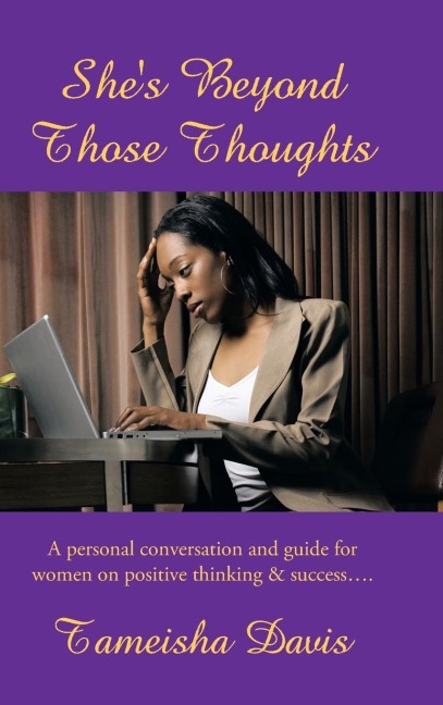 Shes Beyond Those Thoughts: A Personal Conversation and Guide for Women on Positive Thinking & Success....