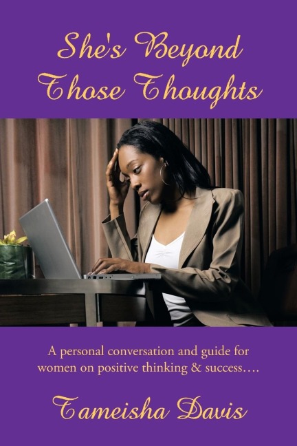 Shes Beyond Those Thoughts: A Personal Conversation and Guide for Women on Positive Thinking & Success....