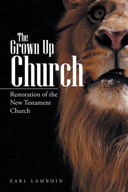 The Grown Up Church: Restoration of the New Testament Church