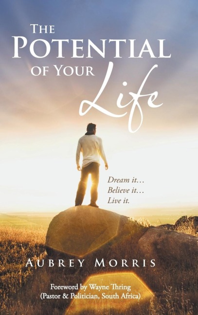The Potential of Your Life: Dream It...Believe It...Live It.