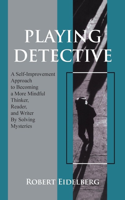 Playing Detective: A Self-Improvement Approach to Becoming a More Mindful Thinker, Reader, and Writer by Solving Mysteries