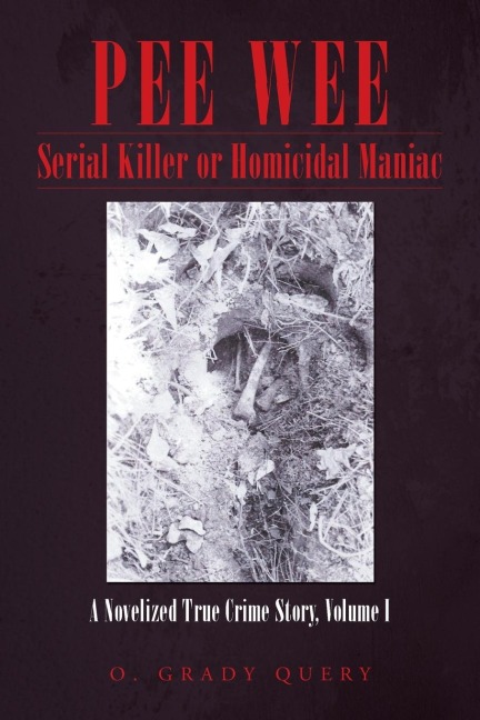 Pee Wee Serial Killer or Homicidal Maniac: A Novelized True Crime Story, Volume I