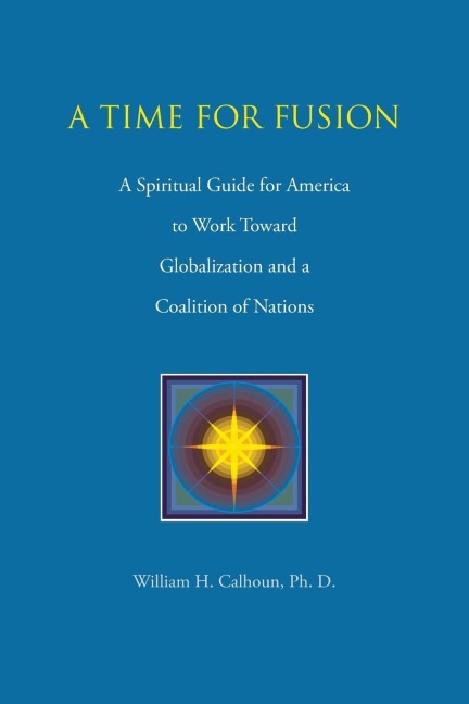 A Time for Fusion: A Spiritual Guide for America to Work Toward Globalization and a Coalition of Nations