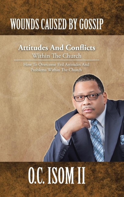 Wounds Caused by Gossip Attitudes and Conflicts Within the Church: How to Overcome Evil Attitudes and Problems Within the Church