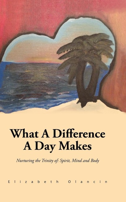 What a Difference a Day Makes: Nurturing the Trinity Of: Spirit, Mind and Body