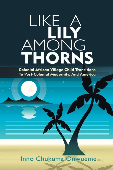 Like a Lily Among Thorns: Colonial African Village Child Transitions to Post-Colonial Modernity, and America