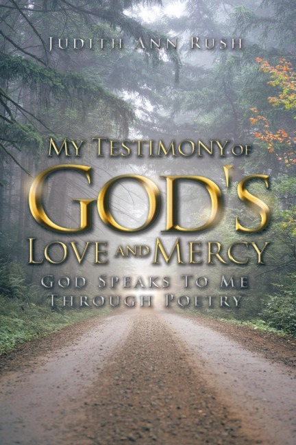 My Testimony of Gods Love and Mercy: God Speaks to Me Through Poetry