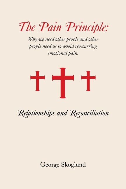 The Pain Principle: Relationships and Reconciliation: Why We Need Other People and Other People Need Us to Avoid Reoccurring Emotional Pai