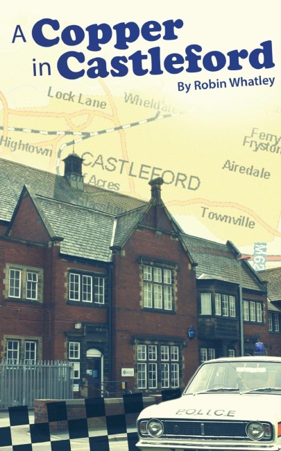 A Copper in Castleford: Tales of a Bobbys Adventurous Life