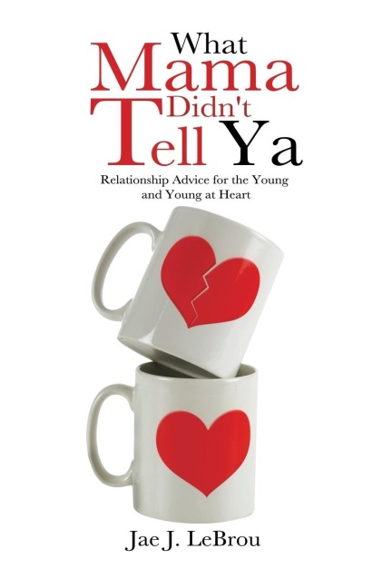 What Mama Didnt Tell YA: Relationship Advice for the Young and Young at Heart