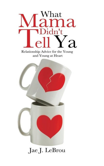 What Mama Didnt Tell YA: Relationship Advice for the Young and Young at Heart