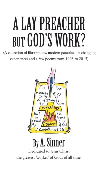 A Lay Preacher But Gods Work?: (A Collection of Illustrations, Life Changing Experiences and Even a Few Poems from 1993 to 2013)
