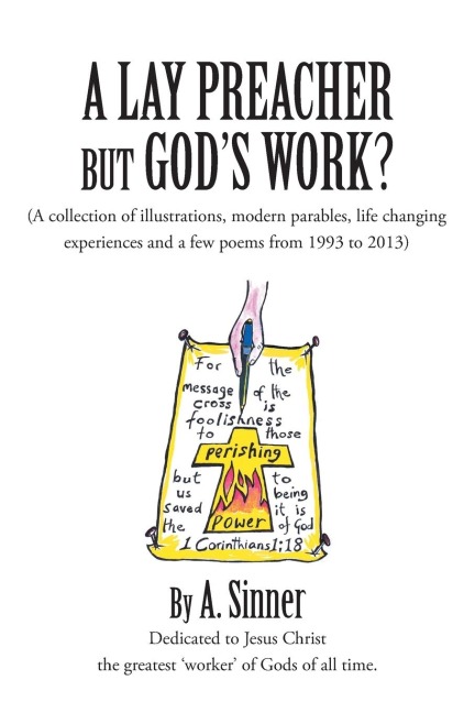 A Lay Preacher But Gods Work?: (A Collection of Illustrations, Life Changing Experiences and Even a Few Poems from 1993 to 2013)