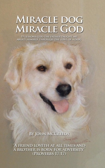 Miracle Dog Miracle God: What God the Father Taught Me about Himself Through the Love of a Dog
