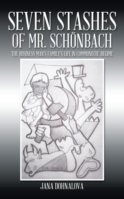 Seven Stashes of Mr. Schonbach: The Business Mans Familys Life in Comunistic Regime
