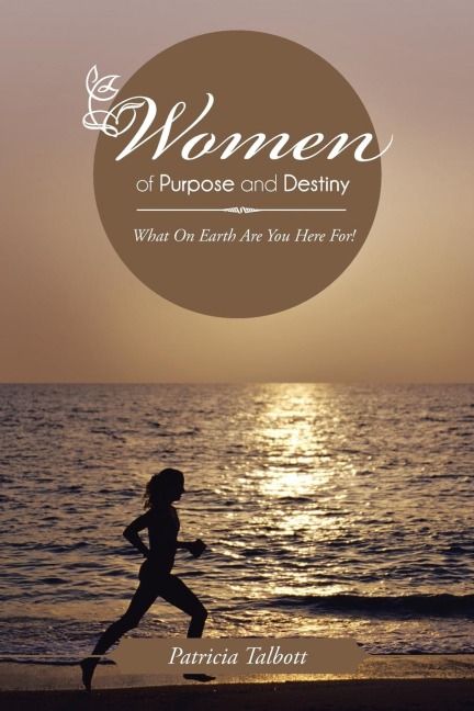 Women of Purpose and Destiny: What on Earth Are You Here For!