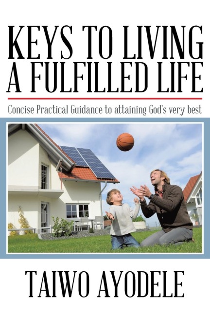 Keys to Living a Fulfilled Life: Concise Practical Guidance to Attaining Gods Very Best