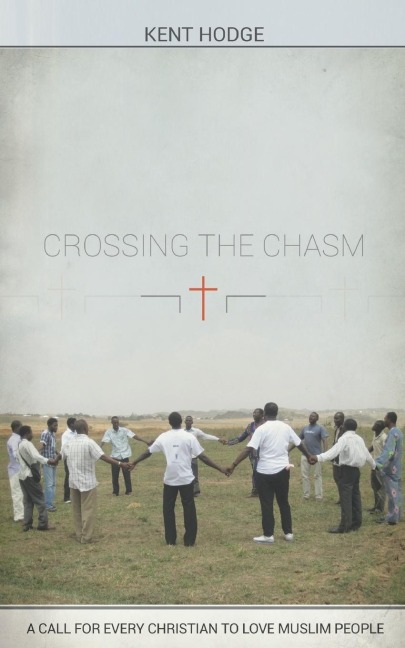 Crossing the Chasm: A Call to Every Christian to Love Muslim People