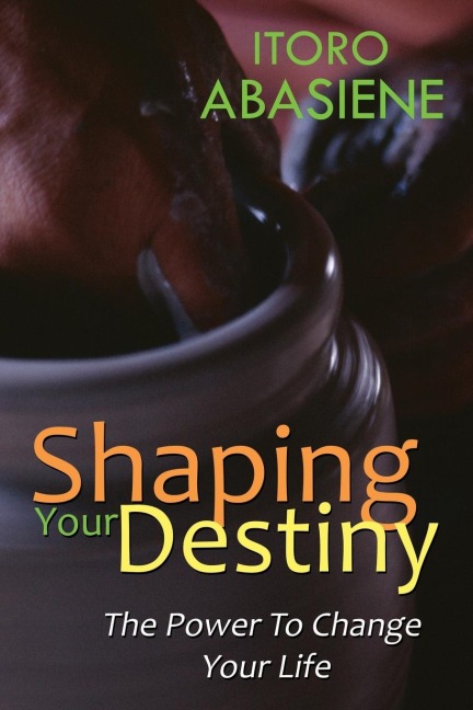 Shaping Your Destiny: The Power to Change Your Life