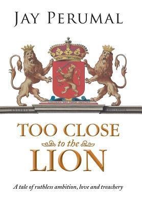 Too Close to the Lion: A tale of ruthless ambition, love and treachery