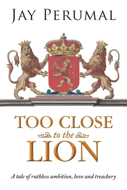 TOO CLOSE TO THE LION: A tale of ruthless ambition, love and treachery