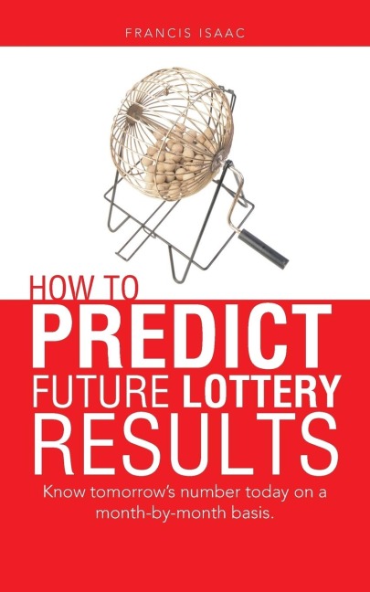 HOW TO PREDICT FUTURE LOTTERY RESULTS: Know tomorrows number today on a month-by-month basis.