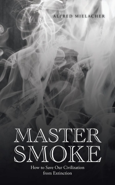 MASTER SMOKE: How to Save Our Civilization from Extinction