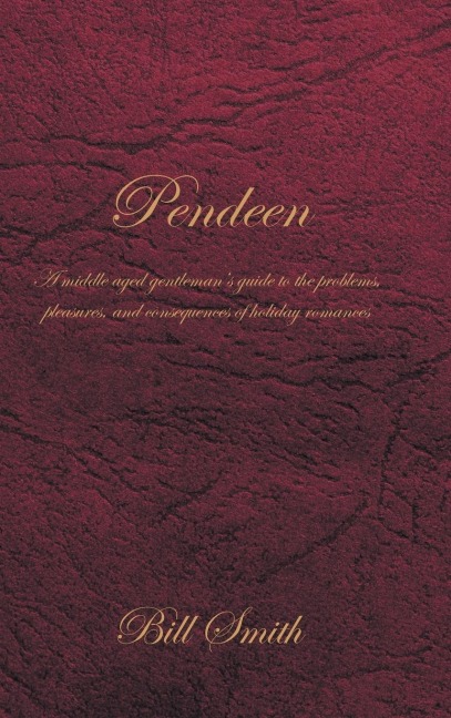 Pendeen: A Middle Aged Gentlemans Guide to the Problems, Pleasures, and Consequences of Holiday Romances