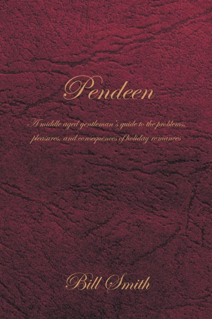 Pendeen: A Middle Aged Gentlemans Guide to the Problems, Pleasures, and Consequences of Holiday Romances