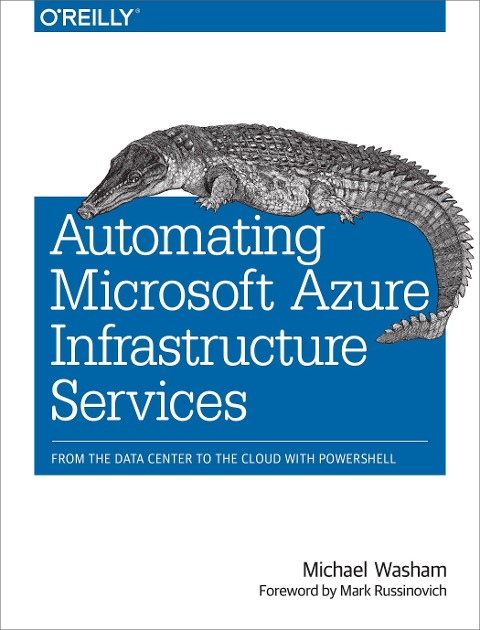 Automating Microsoft Azure Infrastructure Services: From the Data Center to the Cloud with Powershell