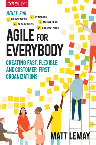 Agile for Everybody Creating Fast, Flexible, and Customer-first Organizations