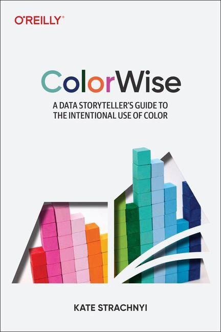 Colorwise: A Data Storytellers Guide to the Intentional Use of Color
