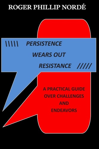 Persistence Wears Out Resistance A Practical Guide Over Challenges and Endeavors