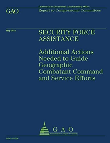 Security Force Assistance Additional Actions Needed to Guide Geographic Comatant Command and Service Efforts