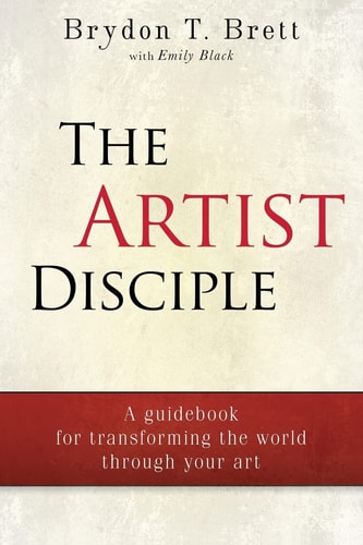 The Artist-Disciple A Guidebook for Transforming the World Through Your Art