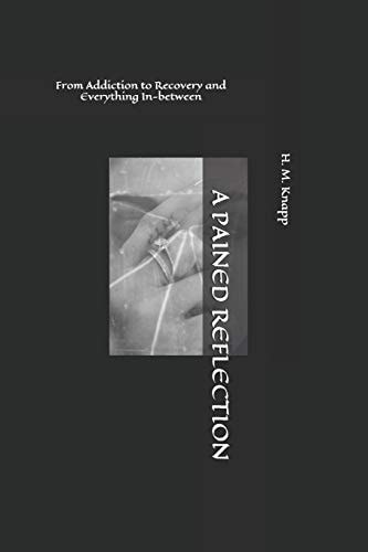 A Pained Reflection From Addiction to Recovery and Everything In-Between