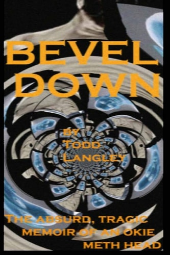Bevel Down The Absurd Tragic Memoir of an Okie Meth Head