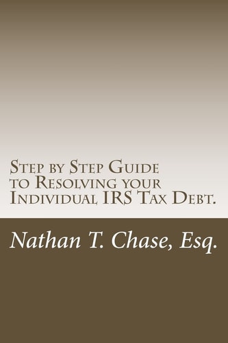 Step by Step Guide to Resolving Your Individual Irs Tax Debt Solve Your Tax Debt with Detailed Images and Explanations of the Actual Irs Forms