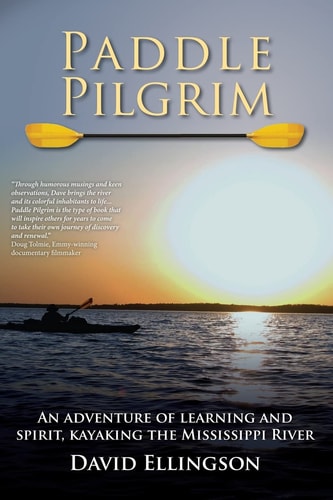 Paddle Pilgrim An Adventure of Learning and Spirit, Kayaking the Mississippi River