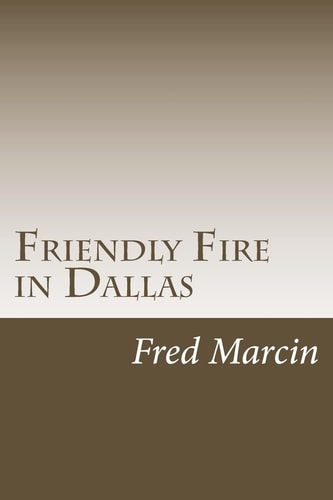 Friendly Fire in Dallas Solving the Kennedy Assassination Fifty Years Later