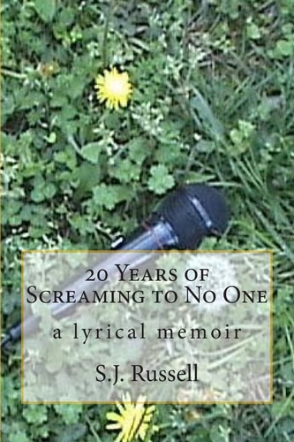 20 Years of Screaming to No One A Lyrical Memoir