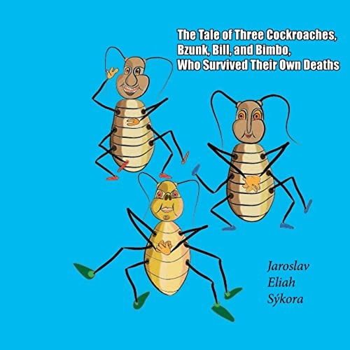 The Tale of Three Cockroaches, Bzunk, Bill, and Bimbo, Who Survived Their Own Deaths