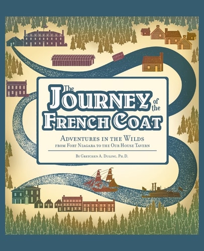 Journey of the French Coat Adventures in the Wilds from Fort Niagara to the Our House Tavern