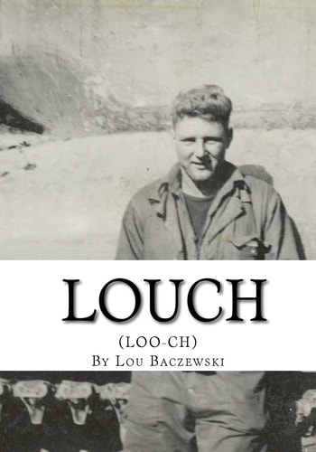 Louch A Simple Man's True Story of War, Survival, Life, and Legacy