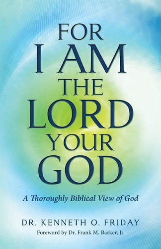 For I Am the Lord Your God A Thoroughly Biblical View of God