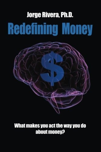 Redefining Money What Makes You Act the Way You Do about Money?